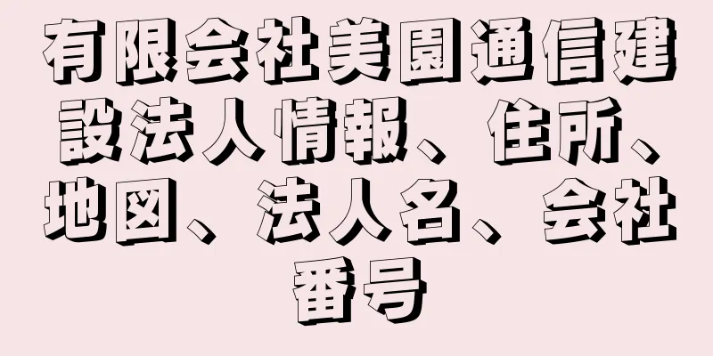 有限会社美園通信建設法人情報、住所、地図、法人名、会社番号