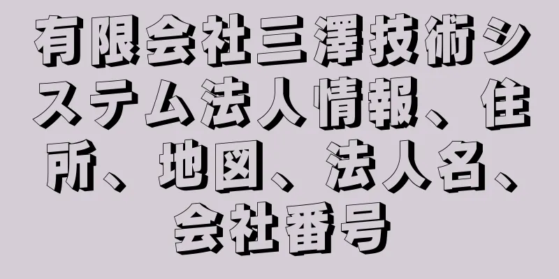 有限会社三澤技術システム法人情報、住所、地図、法人名、会社番号