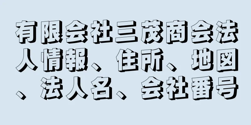 有限会社三茂商会法人情報、住所、地図、法人名、会社番号