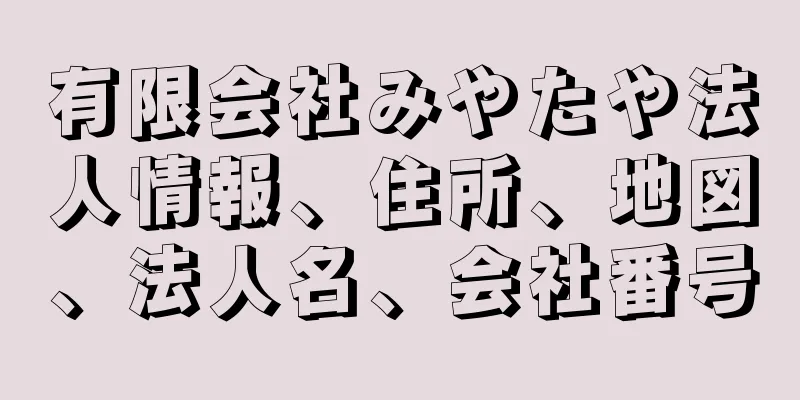 有限会社みやたや法人情報、住所、地図、法人名、会社番号