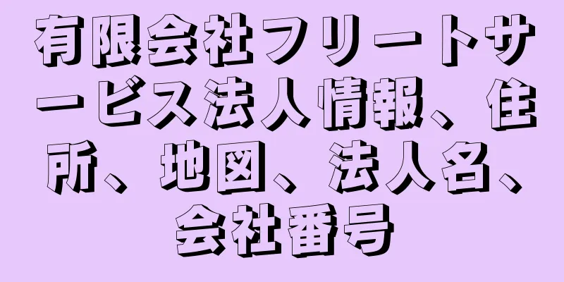 有限会社フリートサービス法人情報、住所、地図、法人名、会社番号