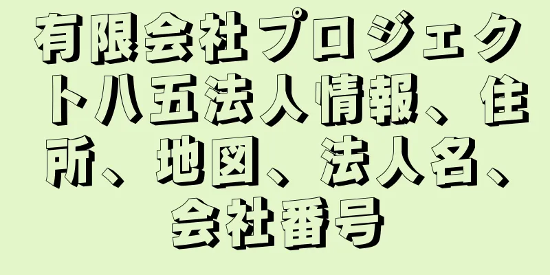有限会社プロジェクト八五法人情報、住所、地図、法人名、会社番号