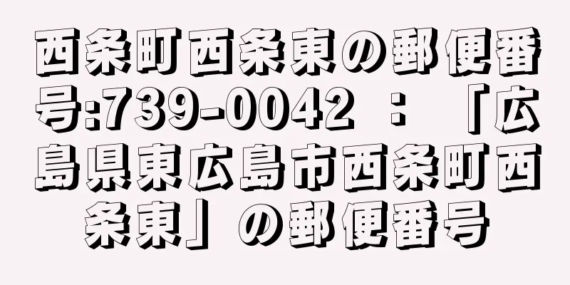 西条町西条東の郵便番号:739-0042 ： 「広島県東広島市西条町西条東」の郵便番号