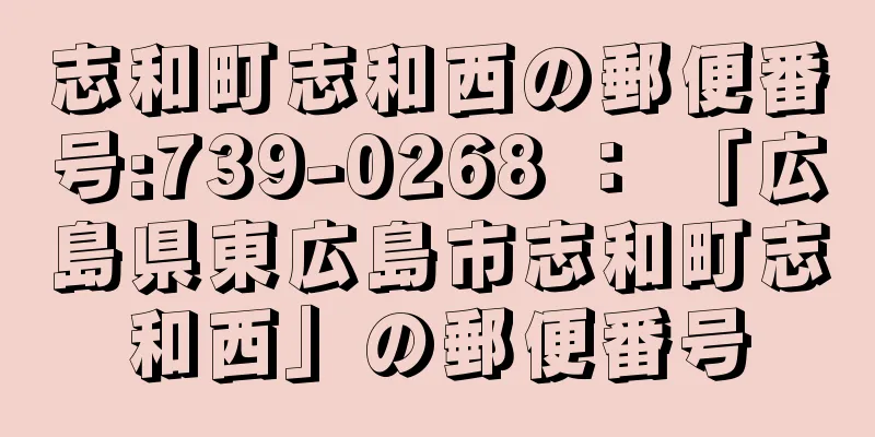 志和町志和西の郵便番号:739-0268 ： 「広島県東広島市志和町志和西」の郵便番号