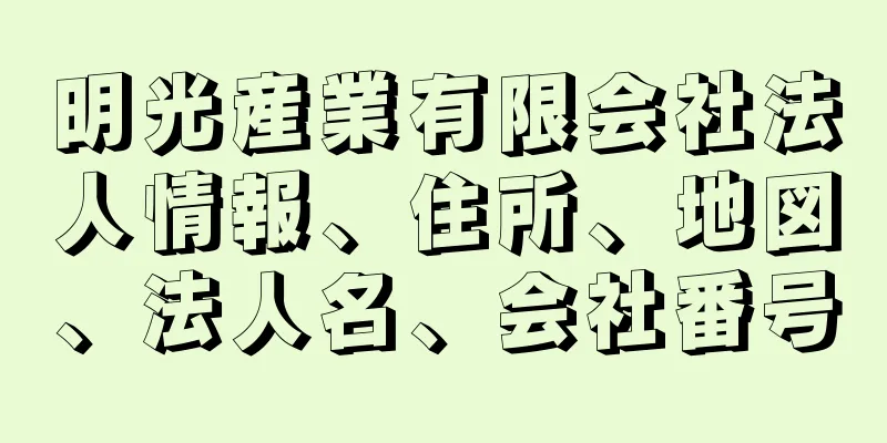 明光産業有限会社法人情報、住所、地図、法人名、会社番号