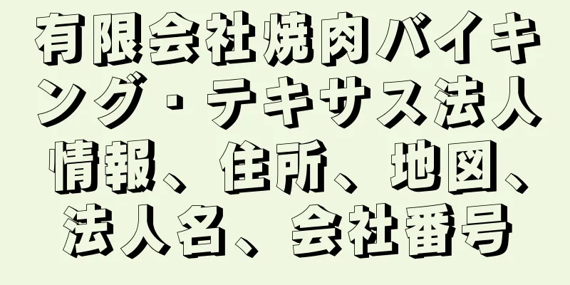 有限会社焼肉バイキング・テキサス法人情報、住所、地図、法人名、会社番号