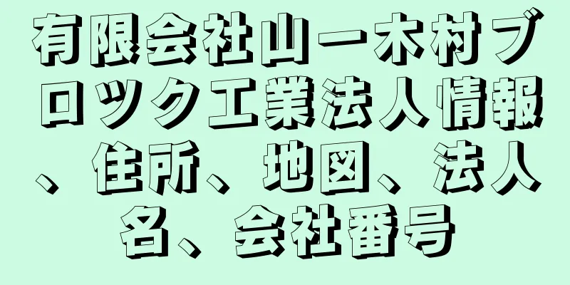 有限会社山一木村ブロツク工業法人情報、住所、地図、法人名、会社番号