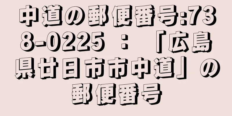 中道の郵便番号:738-0225 ： 「広島県廿日市市中道」の郵便番号