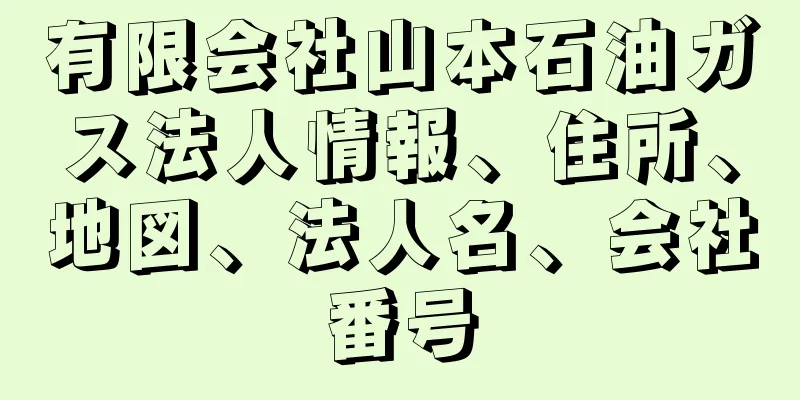 有限会社山本石油ガス法人情報、住所、地図、法人名、会社番号