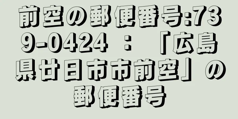 前空の郵便番号:739-0424 ： 「広島県廿日市市前空」の郵便番号