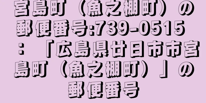 宮島町（魚之棚町）の郵便番号:739-0515 ： 「広島県廿日市市宮島町（魚之棚町）」の郵便番号