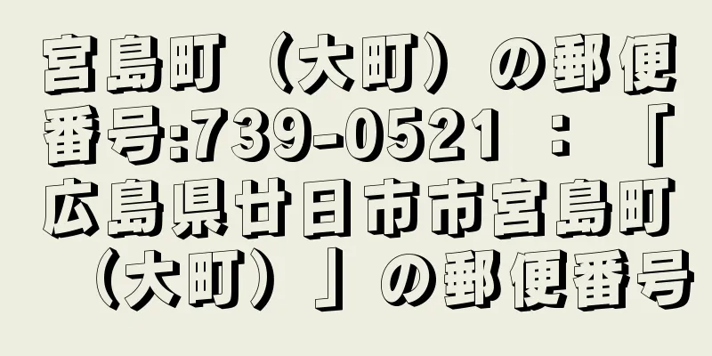 宮島町（大町）の郵便番号:739-0521 ： 「広島県廿日市市宮島町（大町）」の郵便番号