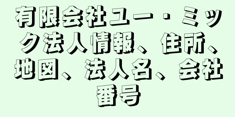 有限会社ユー・ミック法人情報、住所、地図、法人名、会社番号