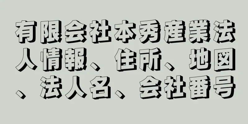 有限会社本秀産業法人情報、住所、地図、法人名、会社番号