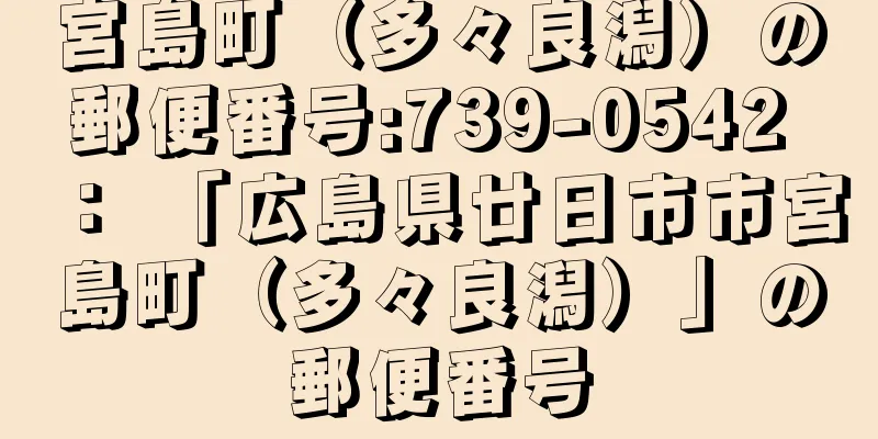 宮島町（多々良潟）の郵便番号:739-0542 ： 「広島県廿日市市宮島町（多々良潟）」の郵便番号