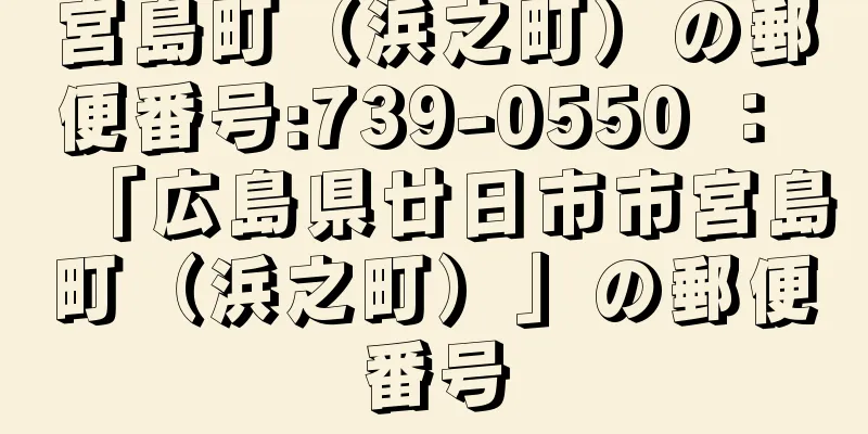 宮島町（浜之町）の郵便番号:739-0550 ： 「広島県廿日市市宮島町（浜之町）」の郵便番号