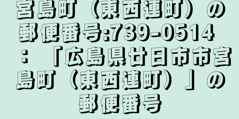 宮島町（東西連町）の郵便番号:739-0514 ： 「広島県廿日市市宮島町（東西連町）」の郵便番号