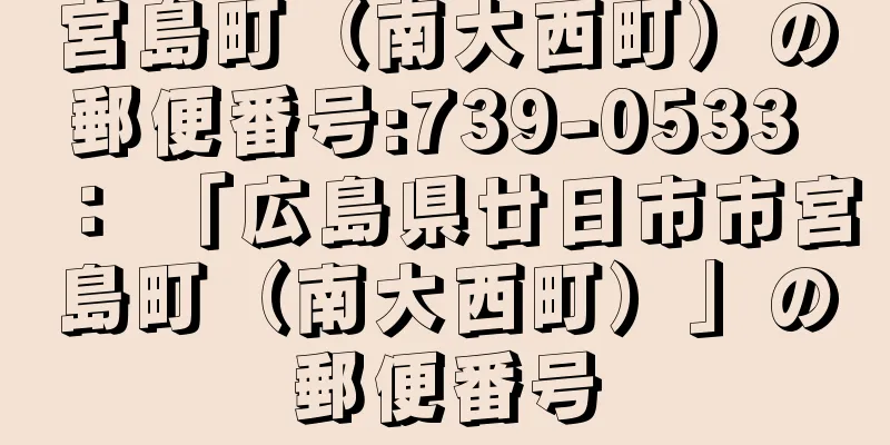 宮島町（南大西町）の郵便番号:739-0533 ： 「広島県廿日市市宮島町（南大西町）」の郵便番号