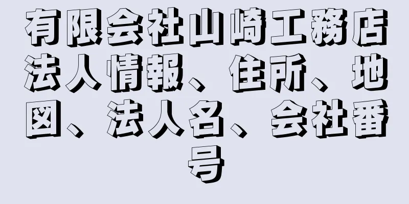 有限会社山崎工務店法人情報、住所、地図、法人名、会社番号