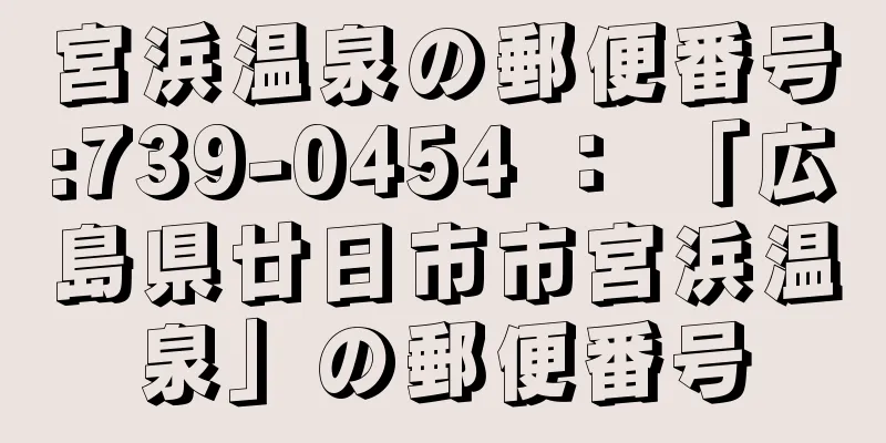 宮浜温泉の郵便番号:739-0454 ： 「広島県廿日市市宮浜温泉」の郵便番号