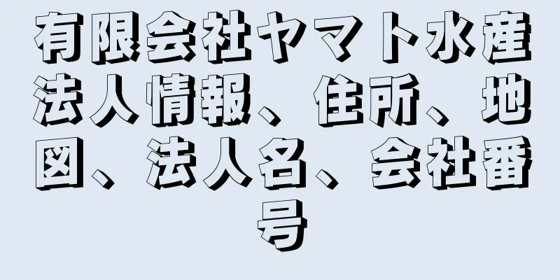 有限会社ヤマト水産法人情報、住所、地図、法人名、会社番号