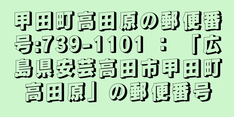 甲田町高田原の郵便番号:739-1101 ： 「広島県安芸高田市甲田町高田原」の郵便番号