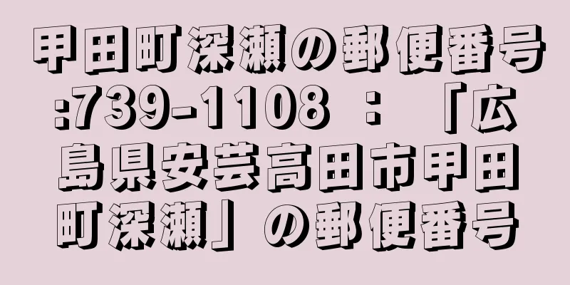 甲田町深瀬の郵便番号:739-1108 ： 「広島県安芸高田市甲田町深瀬」の郵便番号