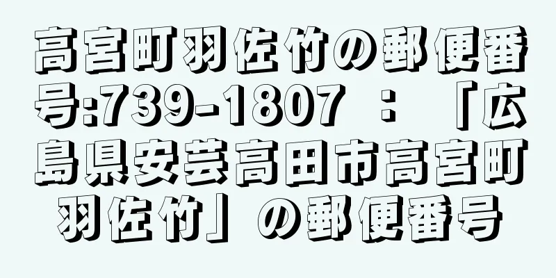 高宮町羽佐竹の郵便番号:739-1807 ： 「広島県安芸高田市高宮町羽佐竹」の郵便番号