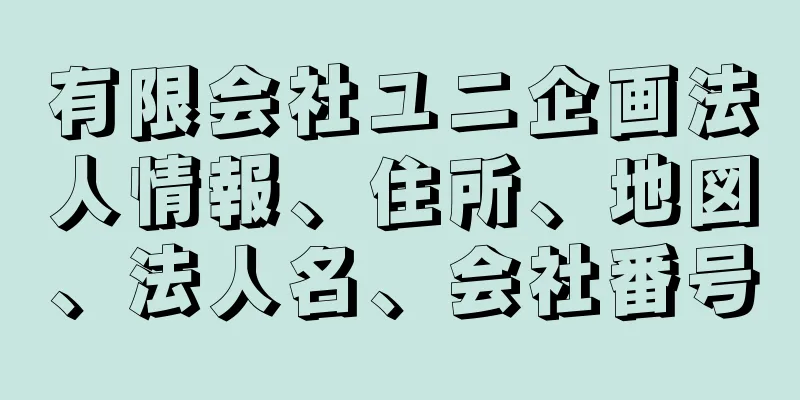 有限会社ユニ企画法人情報、住所、地図、法人名、会社番号