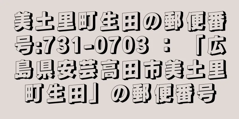 美土里町生田の郵便番号:731-0703 ： 「広島県安芸高田市美土里町生田」の郵便番号