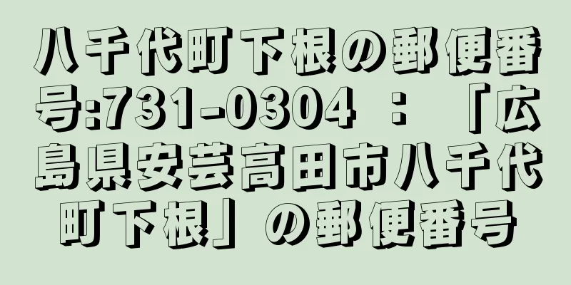 八千代町下根の郵便番号:731-0304 ： 「広島県安芸高田市八千代町下根」の郵便番号