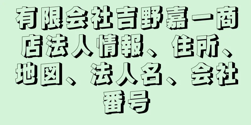 有限会社吉野嘉一商店法人情報、住所、地図、法人名、会社番号