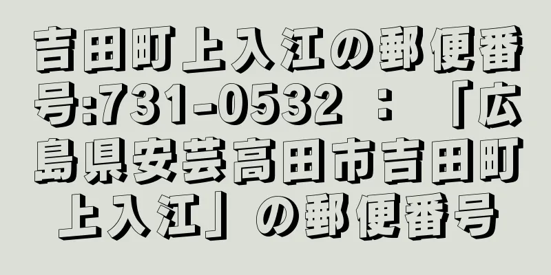 吉田町上入江の郵便番号:731-0532 ： 「広島県安芸高田市吉田町上入江」の郵便番号