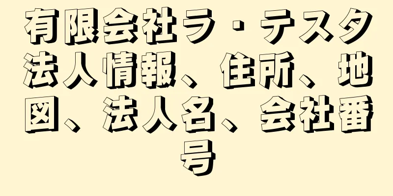 有限会社ラ・テスタ法人情報、住所、地図、法人名、会社番号