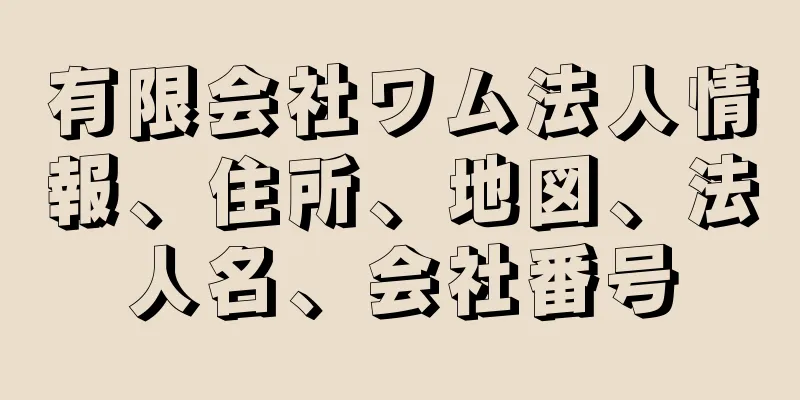 有限会社ワム法人情報、住所、地図、法人名、会社番号