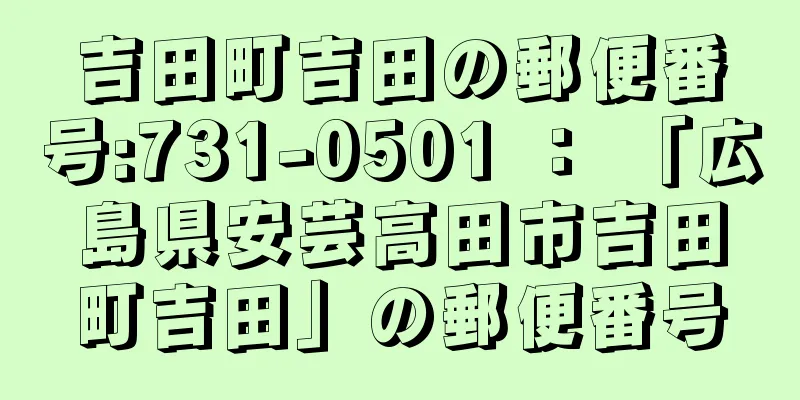 吉田町吉田の郵便番号:731-0501 ： 「広島県安芸高田市吉田町吉田」の郵便番号