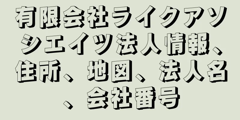 有限会社ライクアソシエイツ法人情報、住所、地図、法人名、会社番号