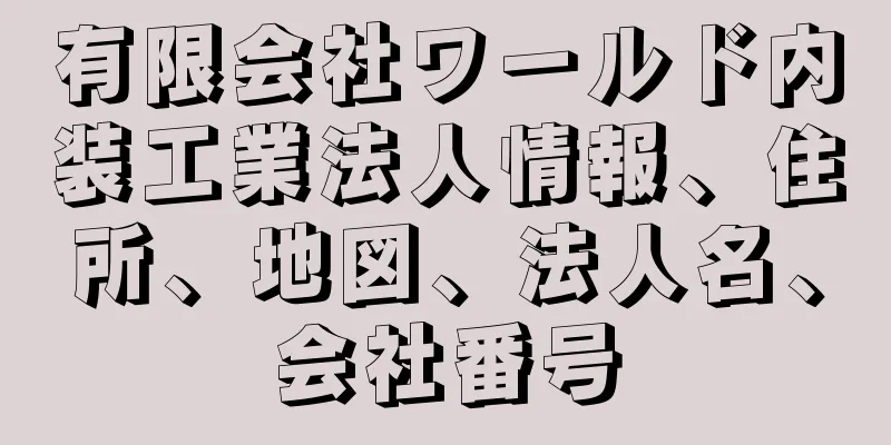 有限会社ワールド内装工業法人情報、住所、地図、法人名、会社番号