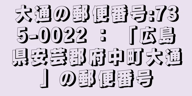 大通の郵便番号:735-0022 ： 「広島県安芸郡府中町大通」の郵便番号