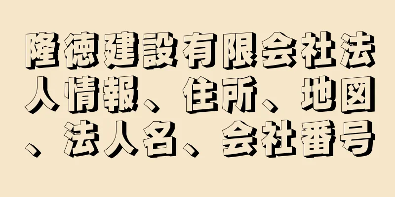 隆徳建設有限会社法人情報、住所、地図、法人名、会社番号