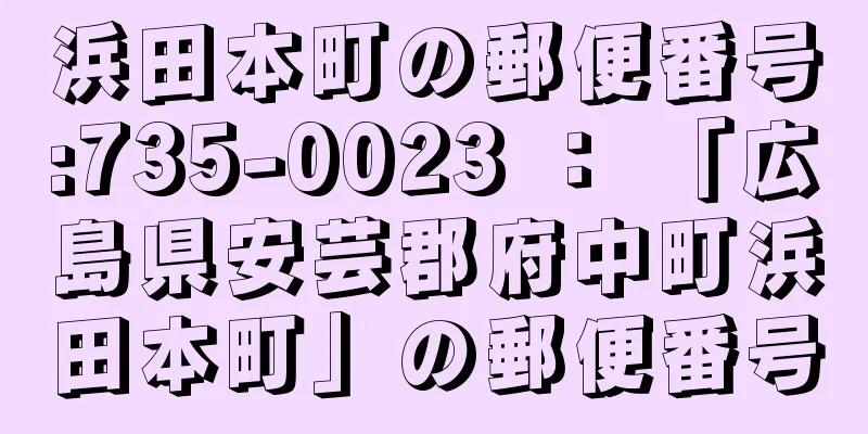 浜田本町の郵便番号:735-0023 ： 「広島県安芸郡府中町浜田本町」の郵便番号