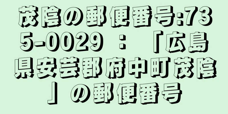 茂陰の郵便番号:735-0029 ： 「広島県安芸郡府中町茂陰」の郵便番号