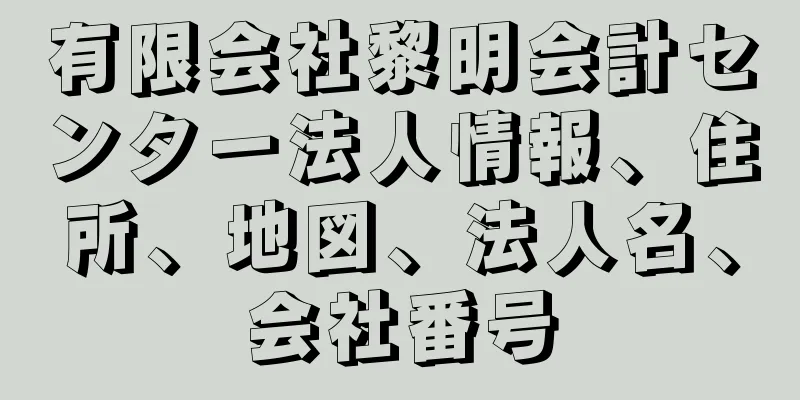 有限会社黎明会計センター法人情報、住所、地図、法人名、会社番号