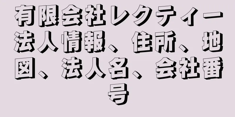 有限会社レクティー法人情報、住所、地図、法人名、会社番号