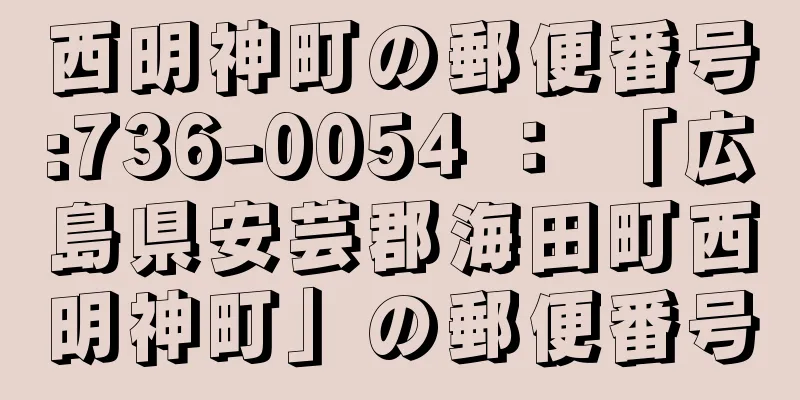 西明神町の郵便番号:736-0054 ： 「広島県安芸郡海田町西明神町」の郵便番号