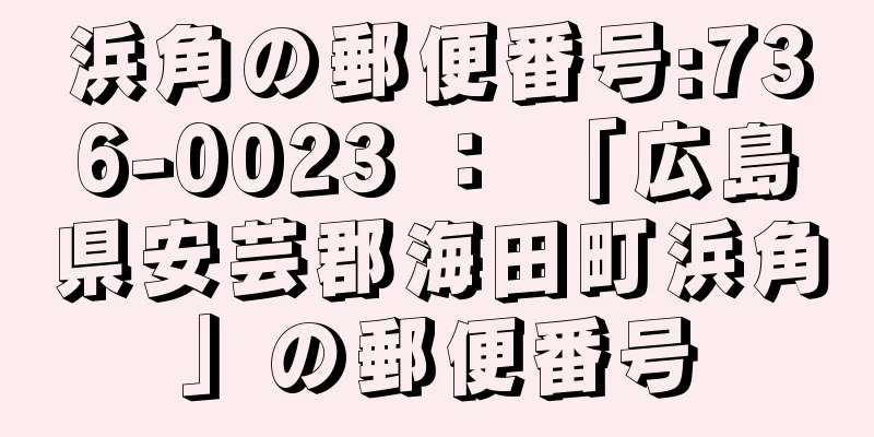 浜角の郵便番号:736-0023 ： 「広島県安芸郡海田町浜角」の郵便番号