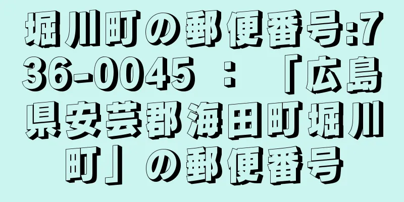 堀川町の郵便番号:736-0045 ： 「広島県安芸郡海田町堀川町」の郵便番号