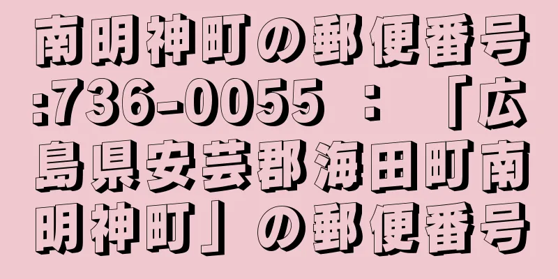 南明神町の郵便番号:736-0055 ： 「広島県安芸郡海田町南明神町」の郵便番号