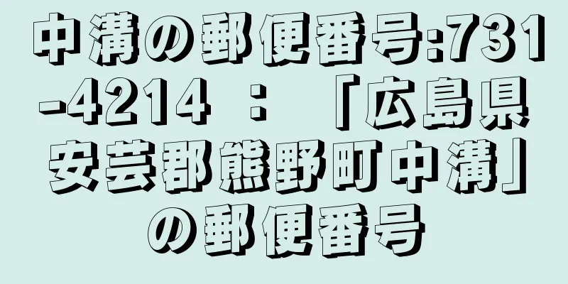 中溝の郵便番号:731-4214 ： 「広島県安芸郡熊野町中溝」の郵便番号