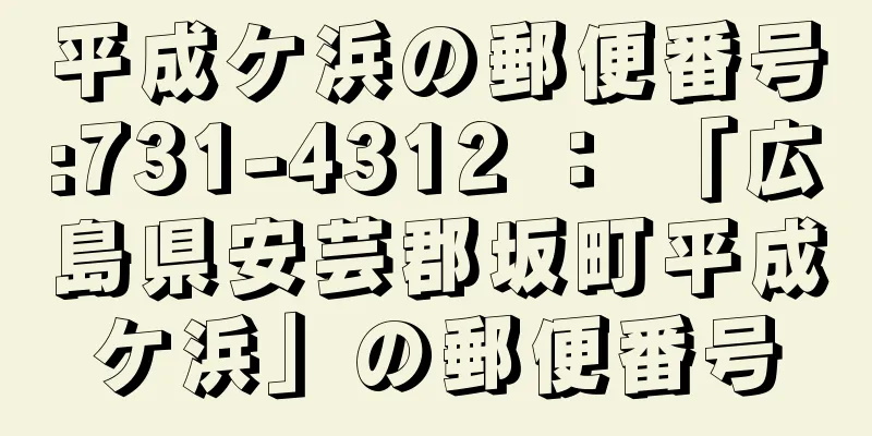 平成ケ浜の郵便番号:731-4312 ： 「広島県安芸郡坂町平成ケ浜」の郵便番号